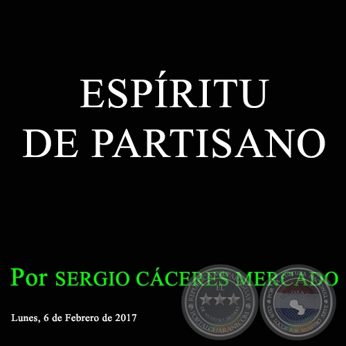 ESPÍRITU DE PARTISANO - Por SERGIO CÁCERES MERCADO - Lunes, 6 de Febrero de 2017